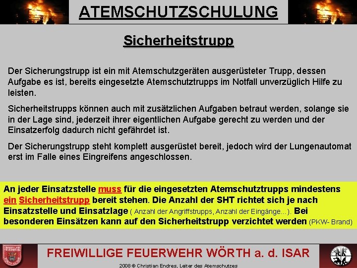 ATEMSCHUTZSCHULUNG Sicherheitstrupp Der Sicherungstrupp ist ein mit Atemschutzgeräten ausgerüsteter Trupp, dessen Aufgabe es ist, ATEMSCHUTZSCHULUNG Sicherheitstrupp Der Sicherungstrupp ist ein mit Atemschutzgeräten ausgerüsteter Trupp, dessen Aufgabe es ist,