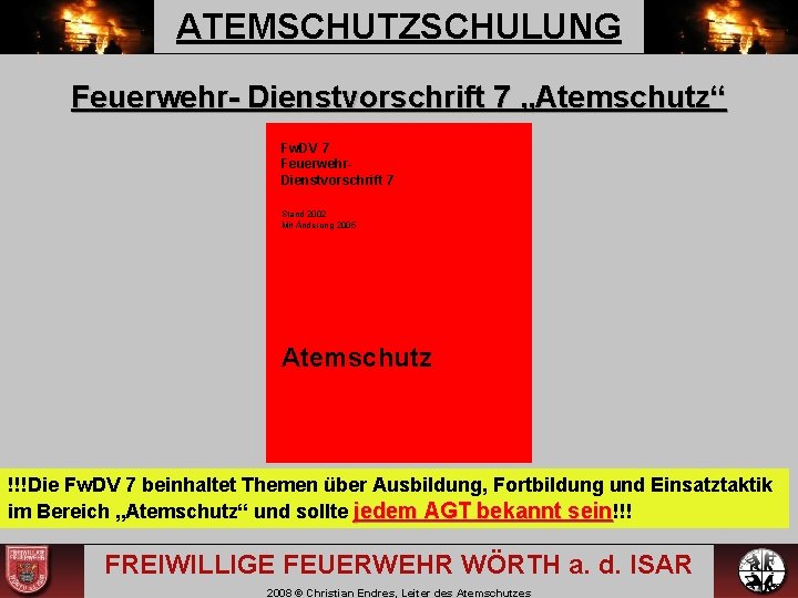 ATEMSCHUTZSCHULUNG Feuerwehr- Dienstvorschrift 7 „Atemschutz“ Fw. DV 7 Feuerwehr. Dienstvorschrift 7 Stand 2002 Mit