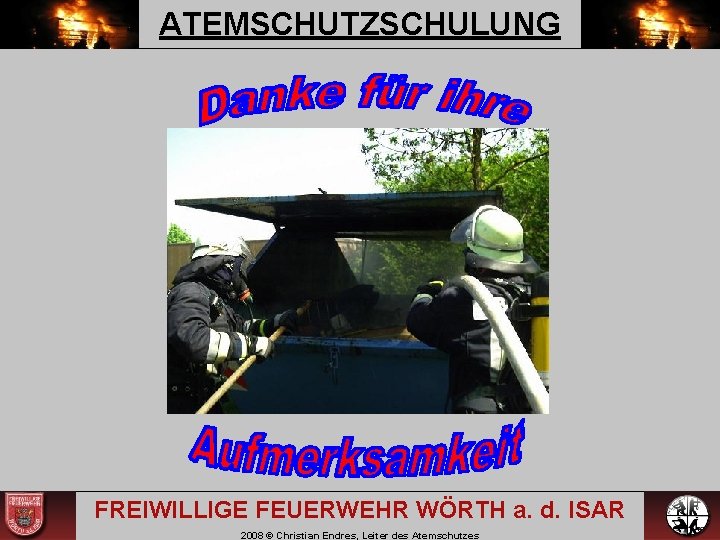 ATEMSCHUTZSCHULUNG FREIWILLIGE FEUERWEHR WÖRTH a. d. ISAR 2008 © Christian Endres, Leiter des Atemschutzes