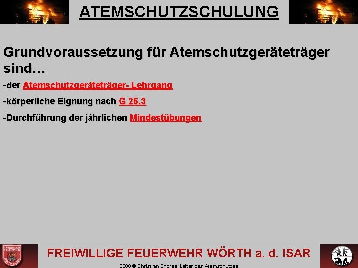 ATEMSCHUTZSCHULUNG Grundvoraussetzung für Atemschutzgeräteträger sind… -der Atemschutzgeräteträger- Lehrgang -körperliche Eignung nach G 26. 3