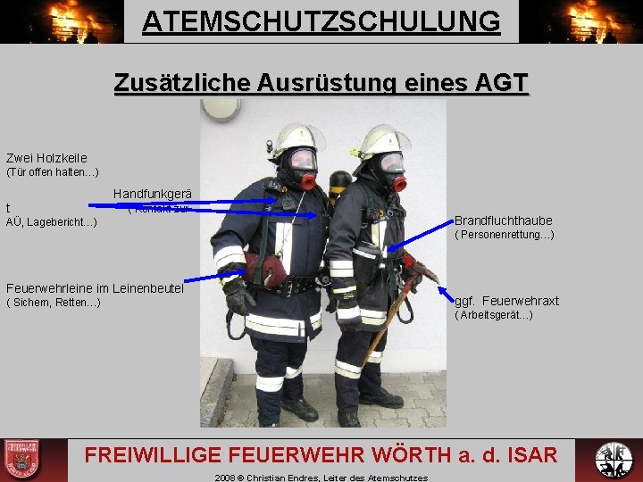 ATEMSCHUTZSCHULUNG Zusätzliche Ausrüstung eines AGT Zwei Holzkeile (Tür offen halten…) Handfunkgerä t ( Kontakt