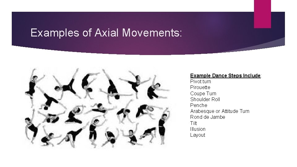 Examples of Axial Movements: Example Dance Steps Include: Pivot turn Pirouette Coupe Turn Shoulder