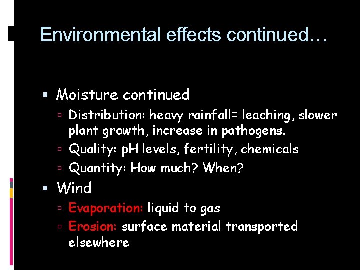 Environmental effects continued… Moisture continued Distribution: heavy rainfall= leaching, slower plant growth, increase in