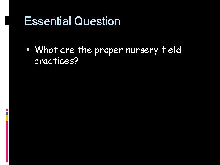 Essential Question What are the proper nursery field practices? 