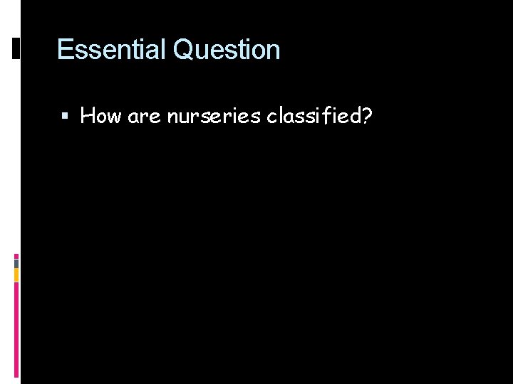 Essential Question How are nurseries classified? 
