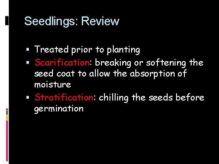 Seedlings: Review Treated prior to planting Scarification: breaking or softening the seed coat to