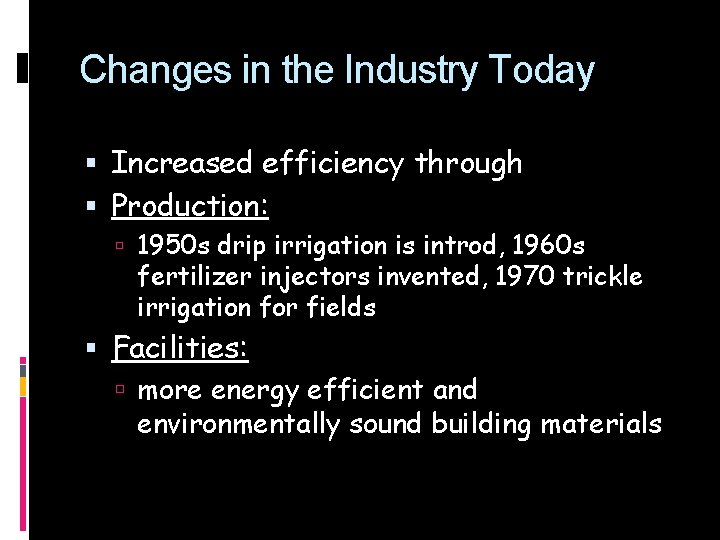 Changes in the Industry Today Increased efficiency through Production: 1950 s drip irrigation is