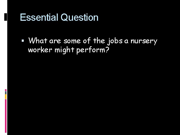 Essential Question What are some of the jobs a nursery worker might perform? 