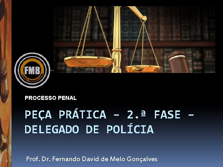 PROCESSO PENAL PEÇA PRÁTICA – 2. ª FASE – DELEGADO DE POLÍCIA Prof. Dr.