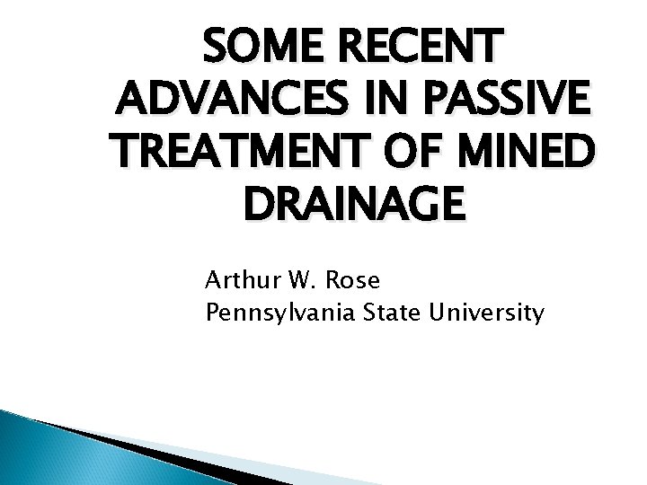 SOME RECENT ADVANCES IN PASSIVE TREATMENT OF MINED DRAINAGE Arthur W. Rose Pennsylvania State