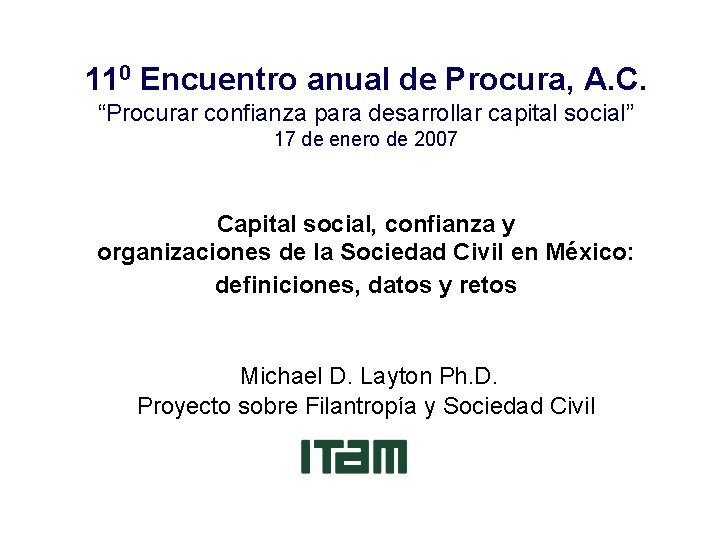 110 Encuentro anual de Procura, A. C. “Procurar confianza para desarrollar capital social” 17 110 Encuentro anual de Procura, A. C. “Procurar confianza para desarrollar capital social” 17