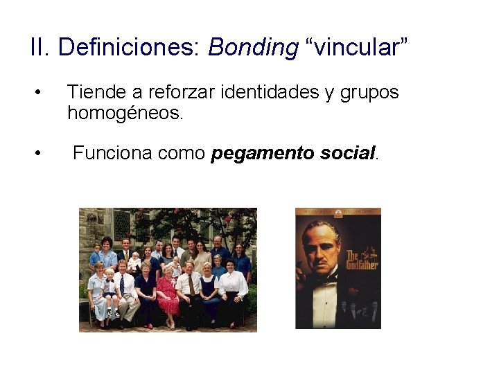 II. Definiciones: Bonding “vincular” • Tiende a reforzar identidades y grupos homogéneos. • Funciona II. Definiciones: Bonding “vincular” • Tiende a reforzar identidades y grupos homogéneos. • Funciona