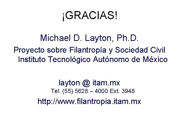 ¡GRACIAS! Michael D. Layton, Ph. D. Proyecto sobre Filantropía y Sociedad Civil Instituto Tecnológico ¡GRACIAS! Michael D. Layton, Ph. D. Proyecto sobre Filantropía y Sociedad Civil Instituto Tecnológico