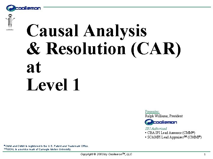 Causal Analysis & Resolution (CAR) at Level 1 Presenter: Ralph Williams, President SEI Authorized