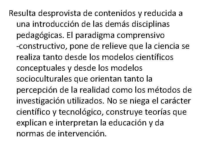 Resulta desprovista de contenidos y reducida a una introducción de las demás disciplinas pedagógicas.