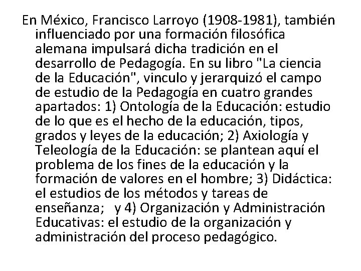 En México, Francisco Larroyo (1908 1981), también influenciado por una formación filosófica alemana impulsará