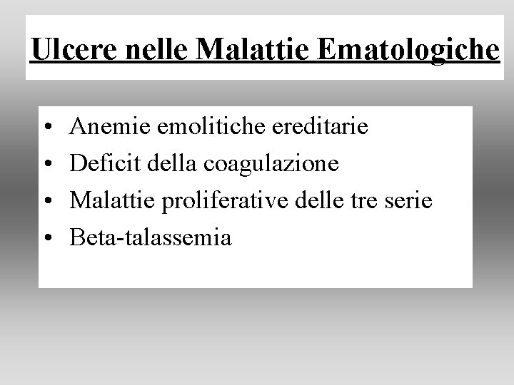 Ulcere nelle Malattie Ematologiche • • Anemie emolitiche ereditarie Deficit della coagulazione Malattie proliferative Ulcere nelle Malattie Ematologiche • • Anemie emolitiche ereditarie Deficit della coagulazione Malattie proliferative