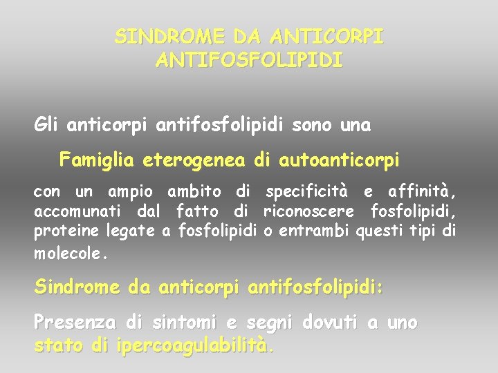 SINDROME DA ANTICORPI ANTIFOSFOLIPIDI Gli anticorpi antifosfolipidi sono una Famiglia eterogenea di autoanticorpi con SINDROME DA ANTICORPI ANTIFOSFOLIPIDI Gli anticorpi antifosfolipidi sono una Famiglia eterogenea di autoanticorpi con