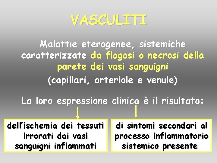 VASCULITI Malattie eterogenee, sistemiche caratterizzate da flogosi o necrosi della parete dei vasi sanguigni VASCULITI Malattie eterogenee, sistemiche caratterizzate da flogosi o necrosi della parete dei vasi sanguigni