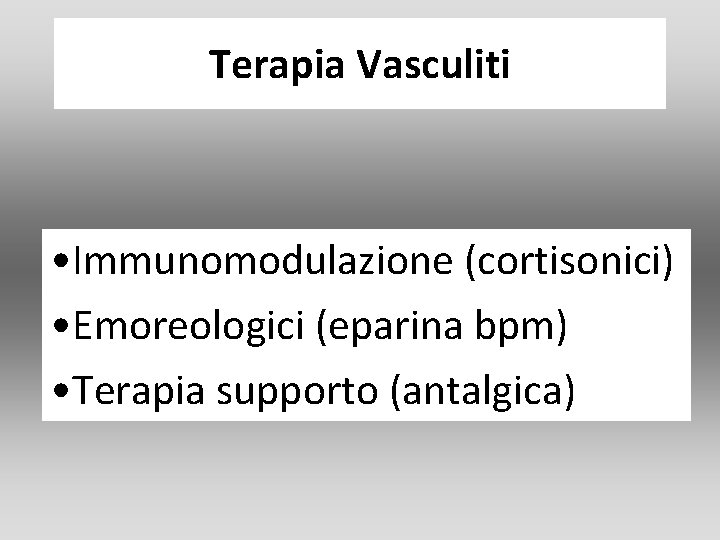 Terapia Vasculiti • Immunomodulazione (cortisonici) • Emoreologici (eparina bpm) • Terapia supporto (antalgica) Terapia Vasculiti • Immunomodulazione (cortisonici) • Emoreologici (eparina bpm) • Terapia supporto (antalgica)