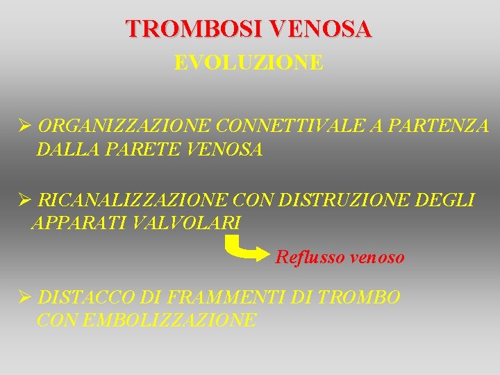 TROMBOSI VENOSA EVOLUZIONE Ø ORGANIZZAZIONE CONNETTIVALE A PARTENZA DALLA PARETE VENOSA Ø RICANALIZZAZIONE CON TROMBOSI VENOSA EVOLUZIONE Ø ORGANIZZAZIONE CONNETTIVALE A PARTENZA DALLA PARETE VENOSA Ø RICANALIZZAZIONE CON