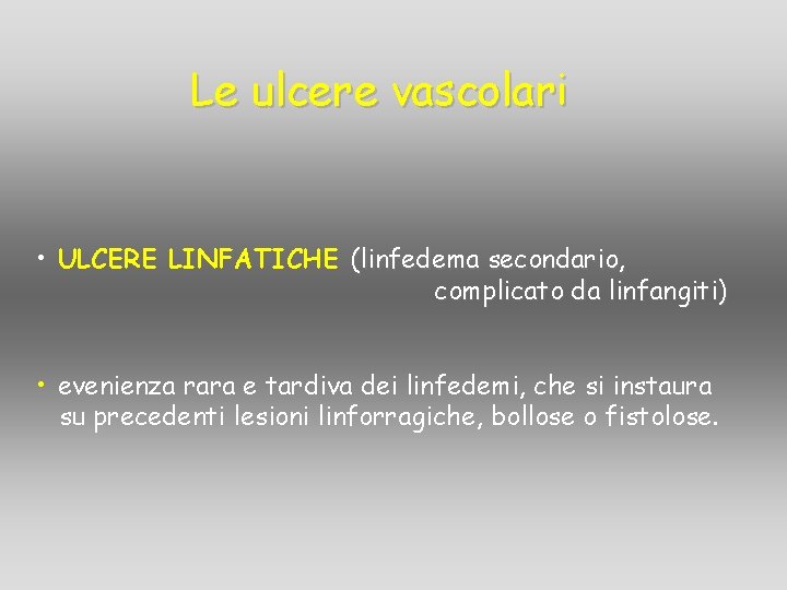 Le ulcere vascolari • ULCERE LINFATICHE (linfedema secondario, complicato da linfangiti) • evenienza rara Le ulcere vascolari • ULCERE LINFATICHE (linfedema secondario, complicato da linfangiti) • evenienza rara