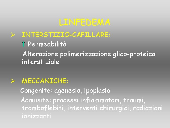 LINFEDEMA Ø INTERSTIZIO-CAPILLARE: Permeabilità Alterazione polimerizzazione glico-proteica interstiziale Ø MECCANICHE: Congenite: agenesia, ipoplasia Acquisite: LINFEDEMA Ø INTERSTIZIO-CAPILLARE: Permeabilità Alterazione polimerizzazione glico-proteica interstiziale Ø MECCANICHE: Congenite: agenesia, ipoplasia Acquisite:
