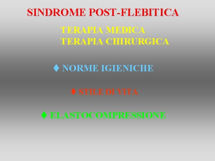 SINDROME POST-FLEBITICA TERAPIA MEDICA TERAPIA CHIRURGICA t NORME IGIENICHE t STILE DI VITA t SINDROME POST-FLEBITICA TERAPIA MEDICA TERAPIA CHIRURGICA t NORME IGIENICHE t STILE DI VITA t
