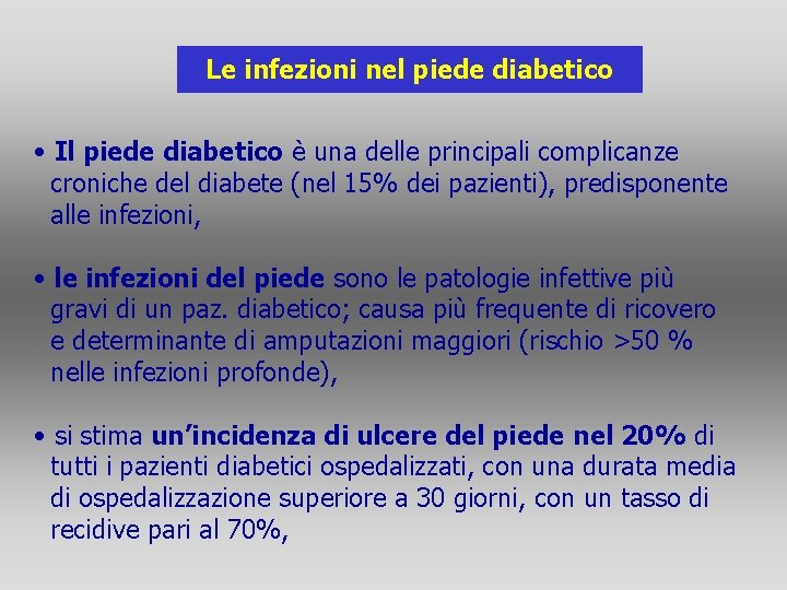 Le infezioni nel piede diabetico • Il piede diabetico è una delle principali complicanze Le infezioni nel piede diabetico • Il piede diabetico è una delle principali complicanze
