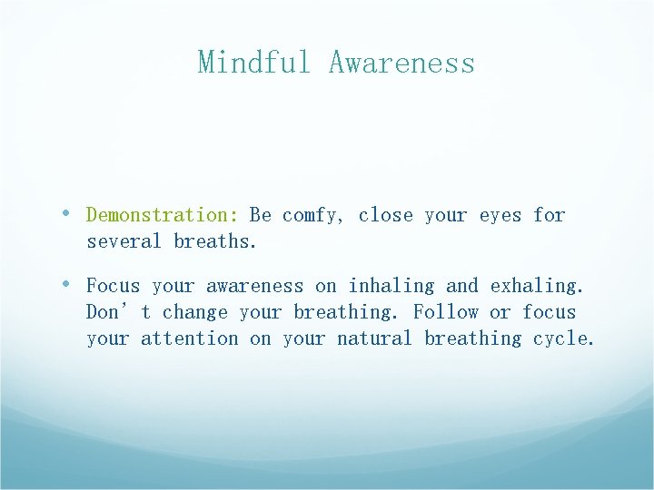 Mindful Awareness • Demonstration: Be comfy, close your eyes for several breaths. • Focus Mindful Awareness • Demonstration: Be comfy, close your eyes for several breaths. • Focus