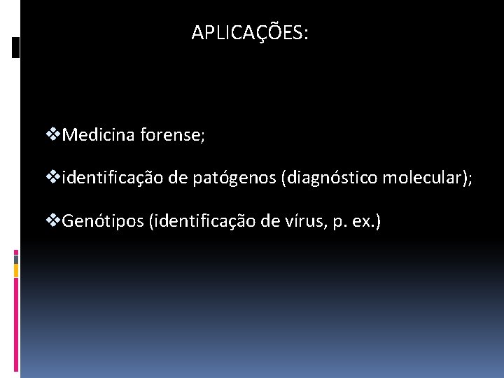 APLICAÇÕES: v. Medicina forense; videntificação de patógenos (diagnóstico molecular); v. Genótipos (identificação de vírus,