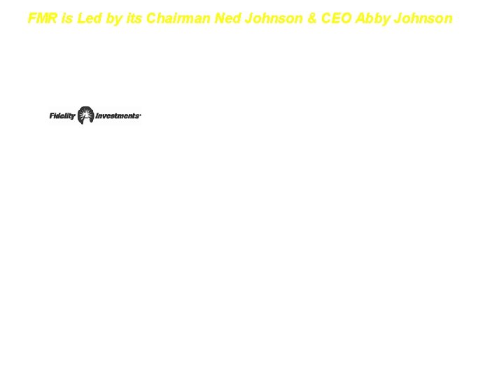 FMR is Led by its Chairman Ned Johnson & CEO Abby Johnson FMR Organizational FMR is Led by its Chairman Ned Johnson & CEO Abby Johnson FMR Organizational