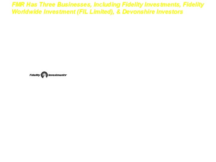 FMR Has Three Businesses, Including Fidelity Investments, Fidelity Worldwide Investment (FIL Limited), & Devonshire FMR Has Three Businesses, Including Fidelity Investments, Fidelity Worldwide Investment (FIL Limited), & Devonshire