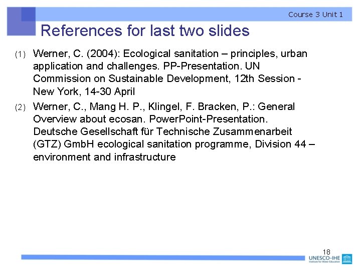 Course 3 Unit 1 References for last two slides Werner, C. (2004): Ecological sanitation