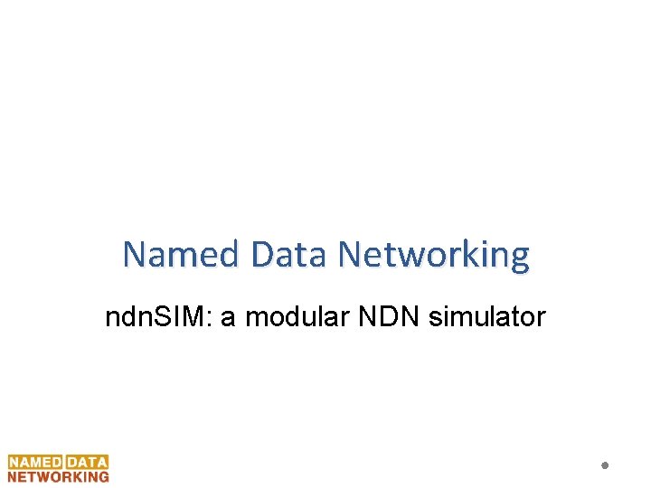 Named Data Networking ndn. SIM: a modular NDN simulator 