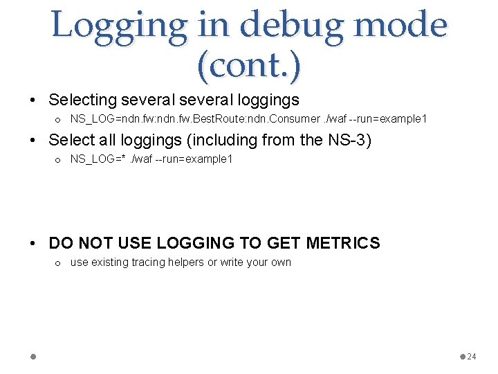 Logging in debug mode (cont. ) • Selecting several loggings o NS_LOG=ndn. fw: ndn.