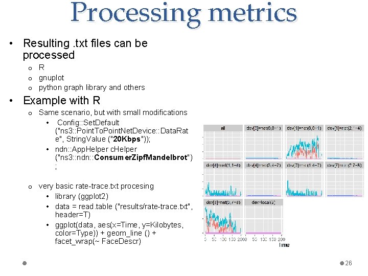 Processing metrics • Resulting. txt files can be processed o R o gnuplot o