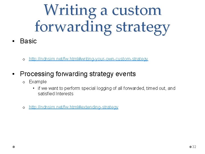 Writing a custom forwarding strategy • Basic o http: //ndnsim. net/fw. html#writing-your-own-custom-strategy • Processing