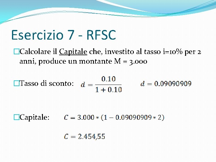 Esercizio 7 - RFSC �Calcolare il Capitale che, investito al tasso i=10% per 2