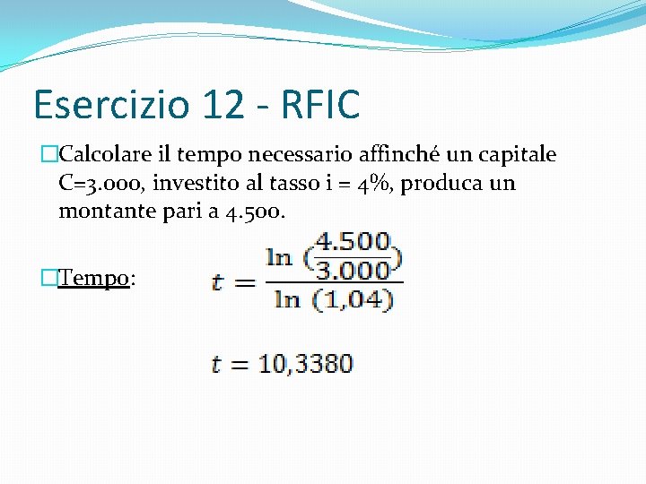 Esercizio 12 - RFIC �Calcolare il tempo necessario affinché un capitale C=3. 000, investito