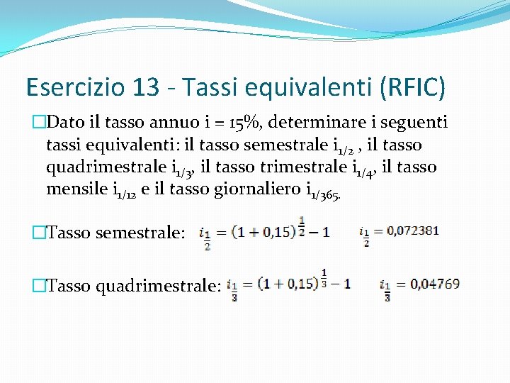 Esercizio 13 - Tassi equivalenti (RFIC) �Dato il tasso annuo i = 15%, determinare