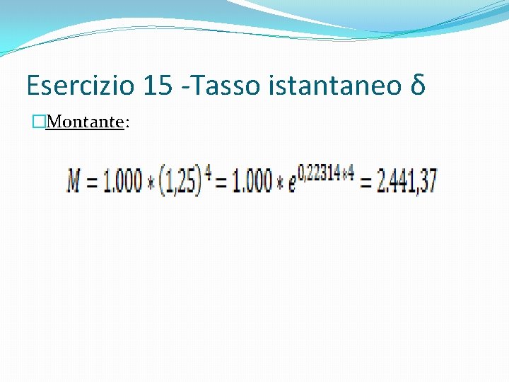 Esercizio 15 -Tasso istantaneo δ �Montante: 