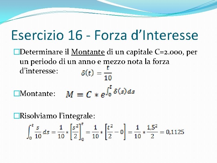 Esercizio 16 - Forza d’Interesse �Determinare il Montante di un capitale C=2. 000, per