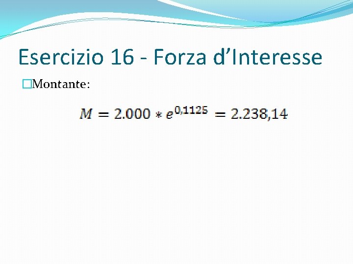 Esercizio 16 - Forza d’Interesse �Montante: 