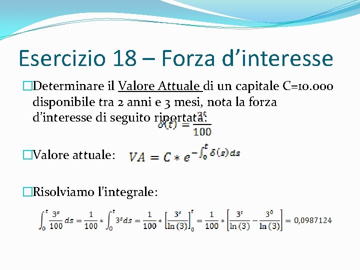 Esercizio 18 – Forza d’interesse �Determinare il Valore Attuale di un capitale C=10. 000