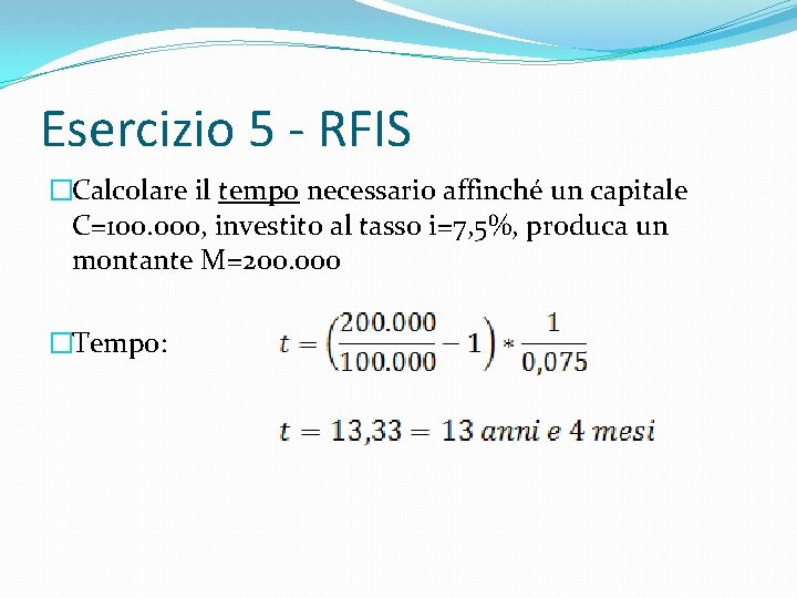 Esercizio 5 - RFIS �Calcolare il tempo necessario affinché un capitale C=100. 000, investito