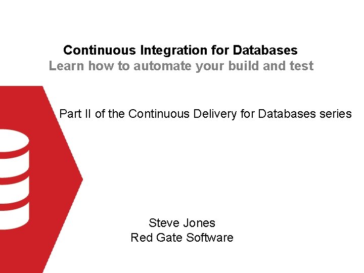 Continuous Integration for Databases Learn how to automate your build and test Part II
