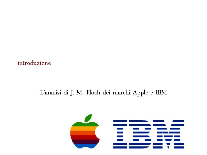 introduzione L’analisi di J. M. Floch dei marchi Apple e IBM 