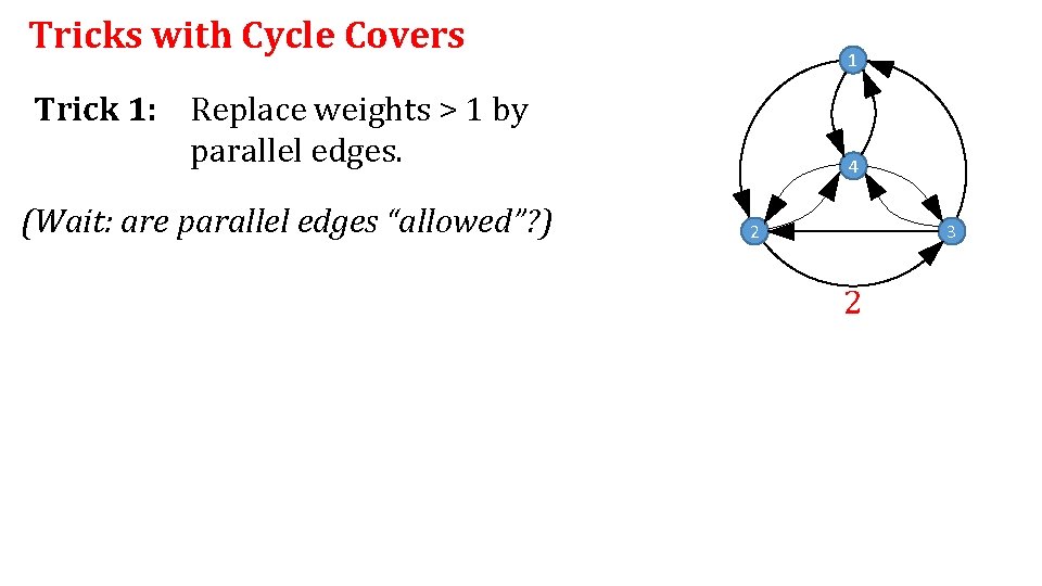 Tricks with Cycle Covers 1 Trick 1: Replace weights > 1 by parallel edges.