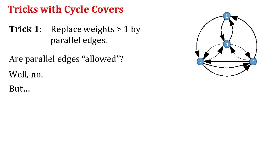 Tricks with Cycle Covers 1 Trick 1: Replace weights > 1 by parallel edges.